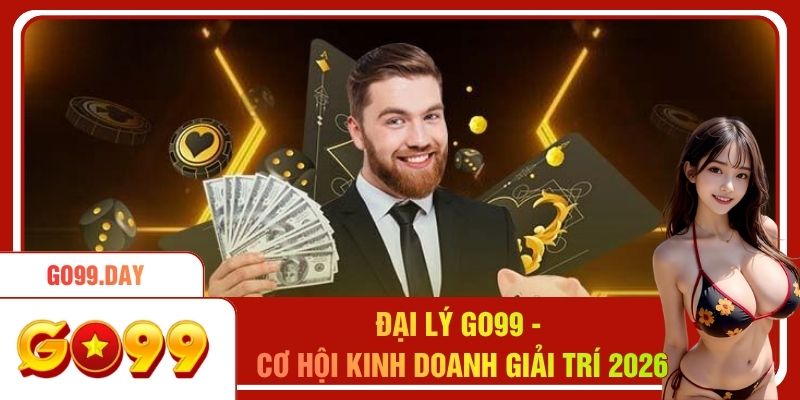 Đại Lý Go99 - Cơ Hội Kinh Doanh Giải Trí Đỉnh Cao 2026